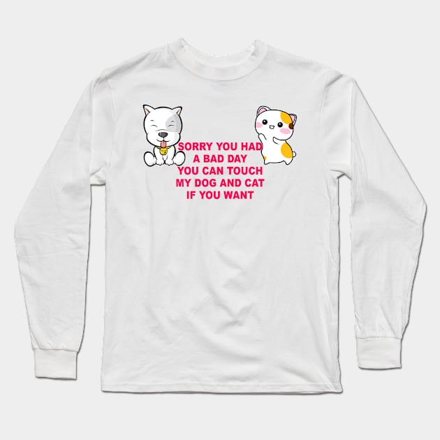 Cute Dog and Cat You can touch if you had a bad day ever Long Sleeve T-Shirt by FêriStore'
